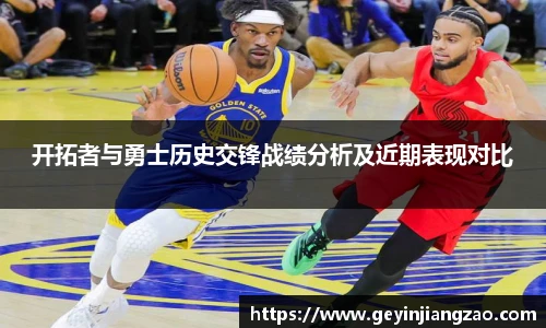 开拓者与勇士历史交锋战绩分析及近期表现对比