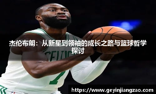 杰伦布朗：从新星到领袖的成长之路与篮球哲学探讨