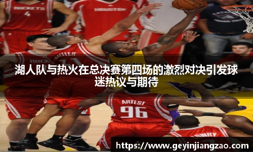 湖人队与热火在总决赛第四场的激烈对决引发球迷热议与期待