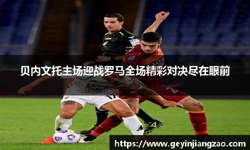 贝内文托主场迎战罗马全场精彩对决尽在眼前