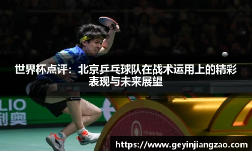 世界杯点评：北京乒乓球队在战术运用上的精彩表现与未来展望