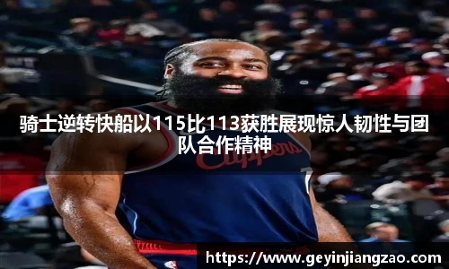 骑士逆转快船以115比113获胜展现惊人韧性与团队合作精神
